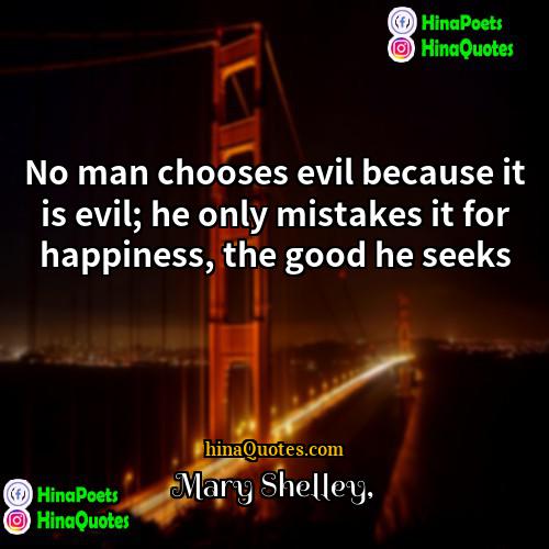 Mary Shelley Quotes | No man chooses evil because it is